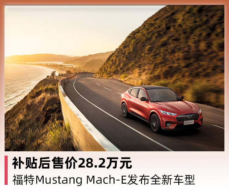 补贴后售价28.2万元，福特Mustang Mach-E发布全新车型